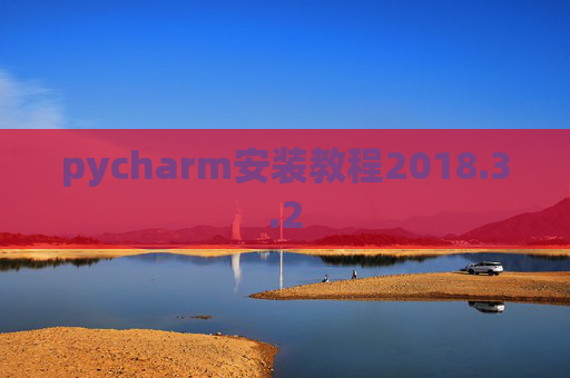 pycharm安装教程2018.3.2 pycharm安装教程2018.3.2